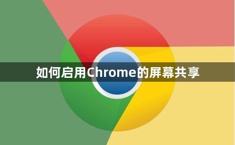 如何启用Chrome的屏幕共享1