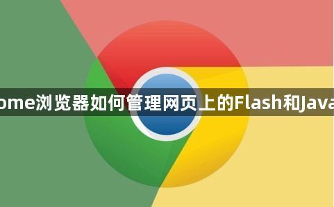 Chrome浏览器如何管理网页上的Flash和Java插件1