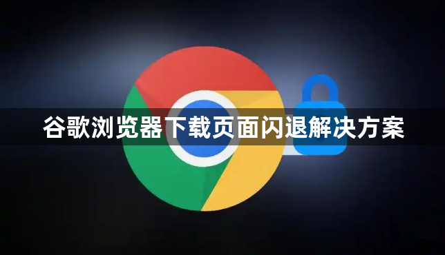 谷歌浏览器下载页面闪退解决方案1