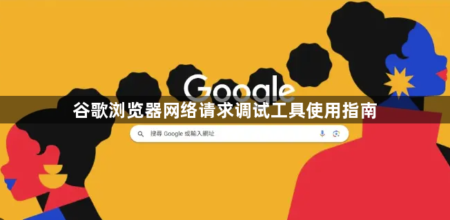 谷歌浏览器网络请求调试工具使用指南1