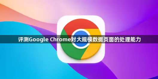 评测Google Chrome对大规模数据页面的处理能力1