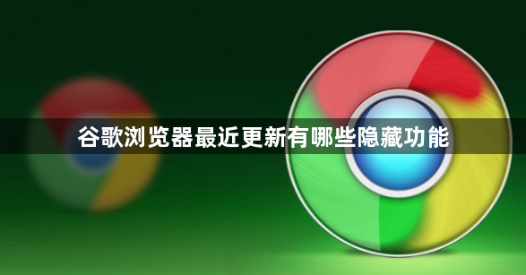 谷歌浏览器最近更新有哪些隐藏功能1
