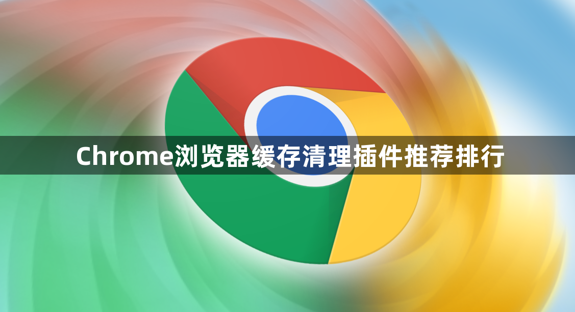 Chrome浏览器缓存清理插件推荐排行1