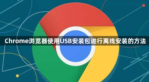 Chrome浏览器使用USB安装包进行离线安装的方法1