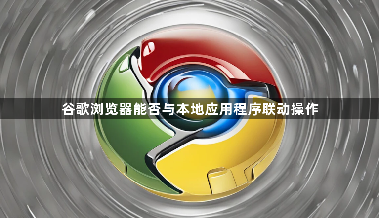 谷歌浏览器能否与本地应用程序联动操作1