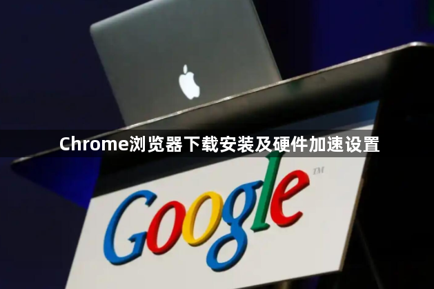 Chrome浏览器下载安装及硬件加速设置1