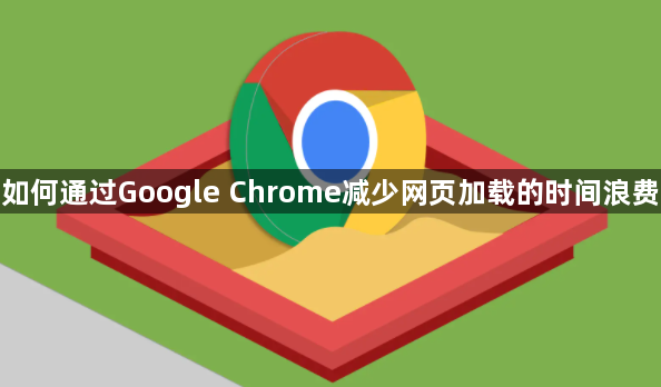 如何通过Google Chrome减少网页加载的时间浪费1