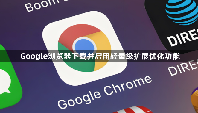 Google浏览器下载并启用轻量级扩展优化功能1