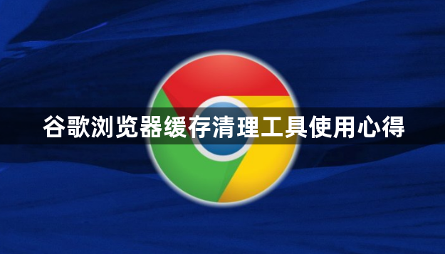 谷歌浏览器缓存清理工具使用心得1