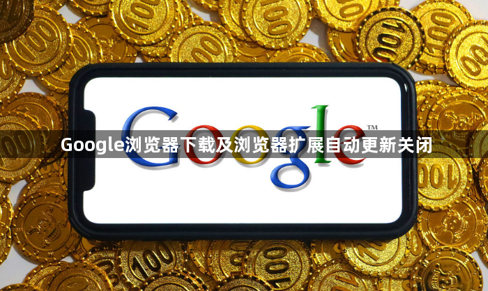 Google浏览器下载及浏览器扩展自动更新关闭1