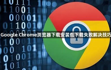 Google Chrome浏览器下载安装包下载失败解决技巧1