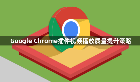 Google Chrome插件视频播放质量提升策略1