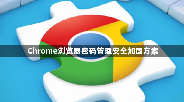 Chrome浏览器密码管理安全加固方案1