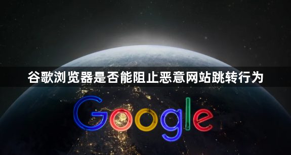 谷歌浏览器是否能阻止恶意网站跳转行为1