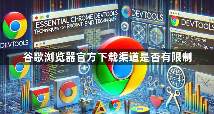 谷歌浏览器官方下载渠道是否有限制1