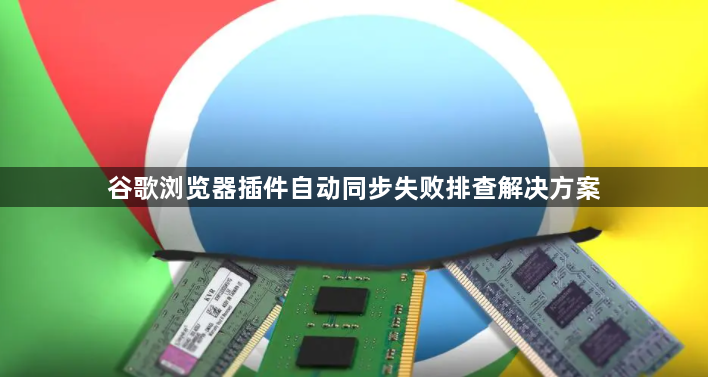 谷歌浏览器插件自动同步失败排查解决方案1