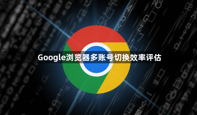 Google浏览器多账号切换效率评估1