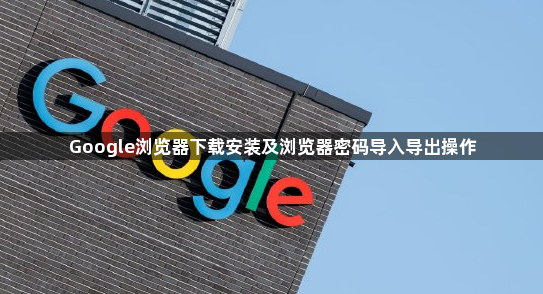Google浏览器下载安装及浏览器密码导入导出操作1