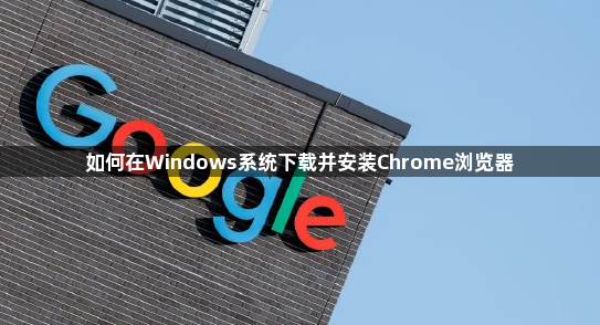 如何在Windows系统下载并安装Chrome浏览器1