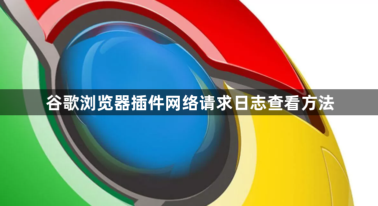 谷歌浏览器插件网络请求日志查看方法1