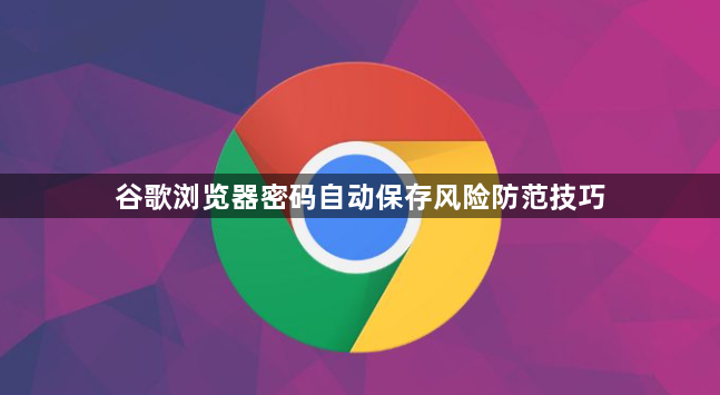 谷歌浏览器密码自动保存风险防范技巧1