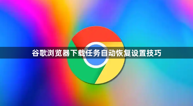 谷歌浏览器下载任务自动恢复设置技巧1