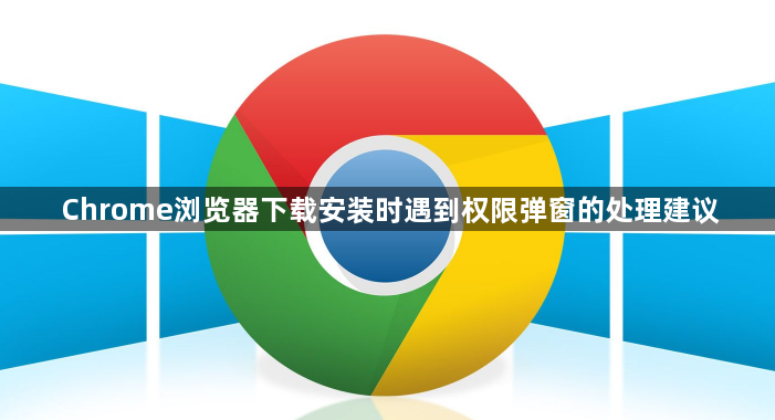Chrome浏览器下载安装时遇到权限弹窗的处理建议1
