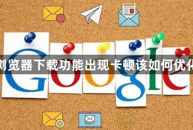 谷歌浏览器下载功能出现卡顿该如何优化性能1