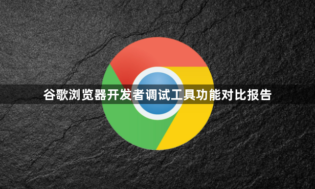 谷歌浏览器开发者调试工具功能对比报告1