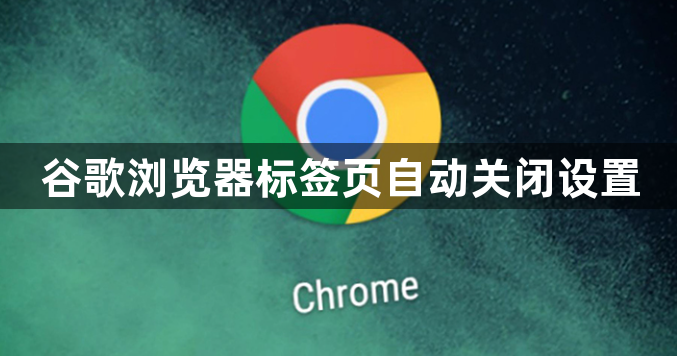 谷歌浏览器标签页自动关闭设置1