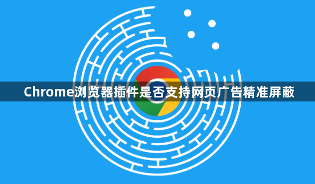 Chrome浏览器插件是否支持网页广告精准屏蔽1