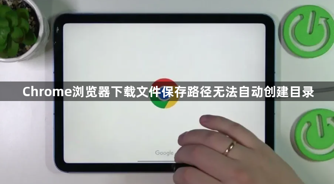 Chrome浏览器下载文件保存路径无法自动创建目录1