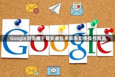 Google浏览器下载安装包多版本切换操作指南1