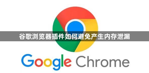谷歌浏览器插件如何避免产生内存泄漏1