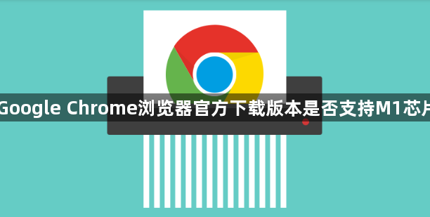Google Chrome浏览器官方下载版本是否支持M1芯片1