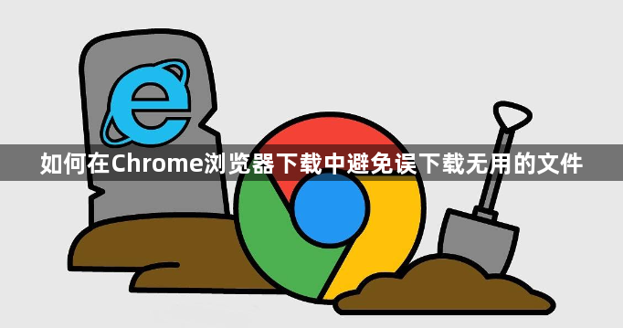 如何在Chrome浏览器下载中避免误下载无用的文件1