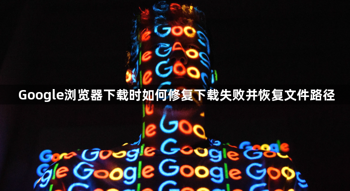 Google浏览器下载时如何修复下载失败并恢复文件路径1