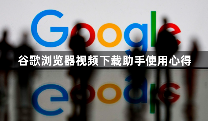 谷歌浏览器视频下载助手使用心得1