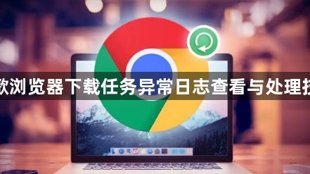 谷歌浏览器下载任务异常日志查看与处理技巧1
