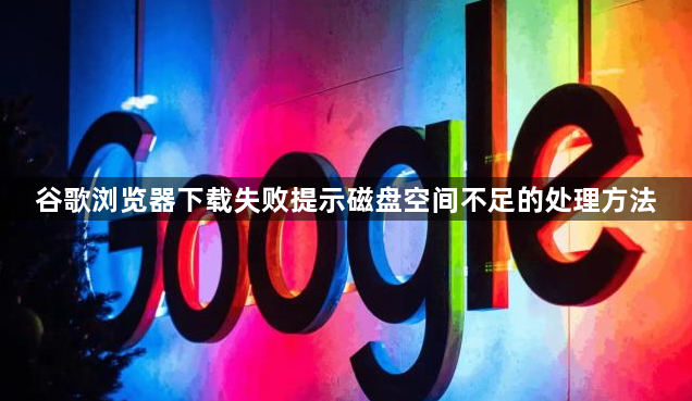 谷歌浏览器下载失败提示磁盘空间不足的处理方法1