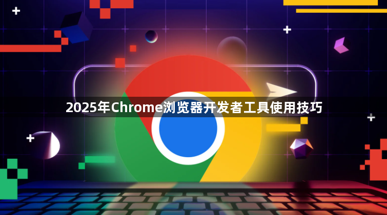 2025年Chrome浏览器开发者工具使用技巧1