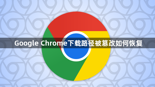 Google Chrome下载路径被篡改如何恢复1