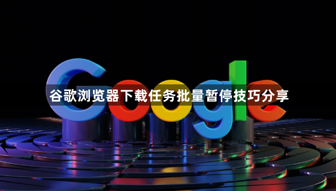 谷歌浏览器下载任务批量暂停技巧分享1