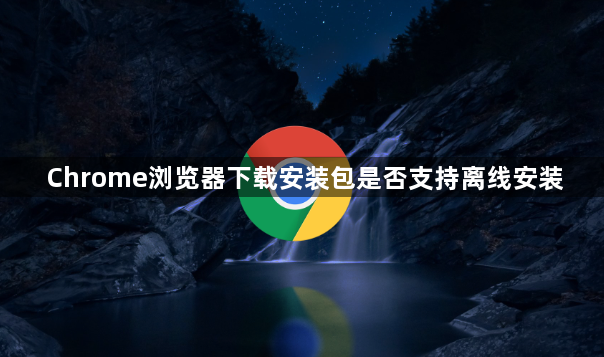 Chrome浏览器下载安装包是否支持离线安装1