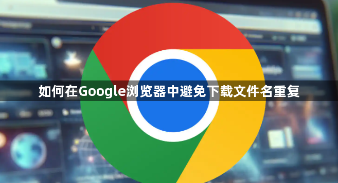如何在Google浏览器中避免下载文件名重复1