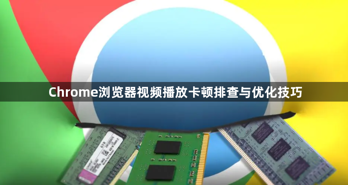 Chrome浏览器视频播放卡顿排查与优化技巧1
