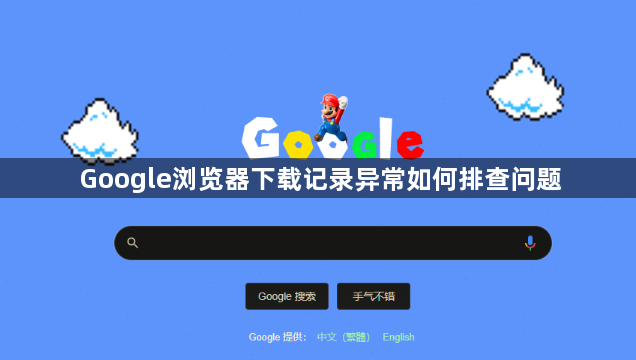 Google浏览器下载记录异常如何排查问题1