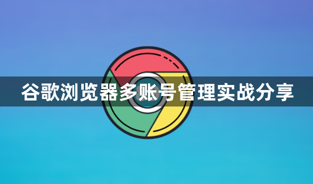 谷歌浏览器多账号管理实战分享1