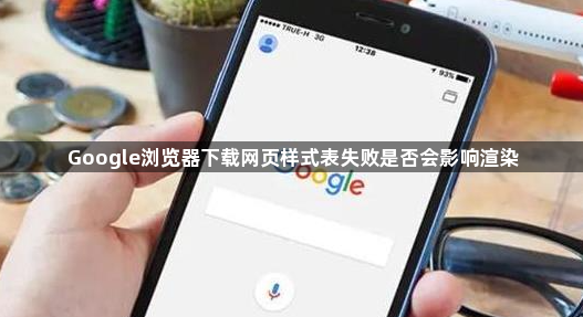 Google浏览器下载网页样式表失败是否会影响渲染1