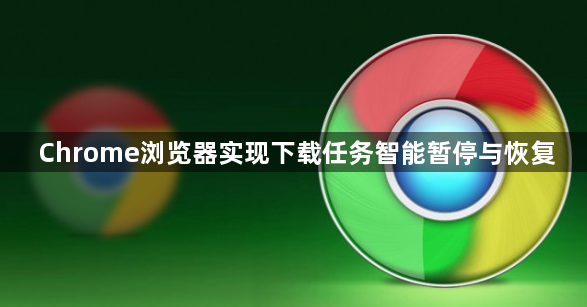 Chrome浏览器实现下载任务智能暂停与恢复1
